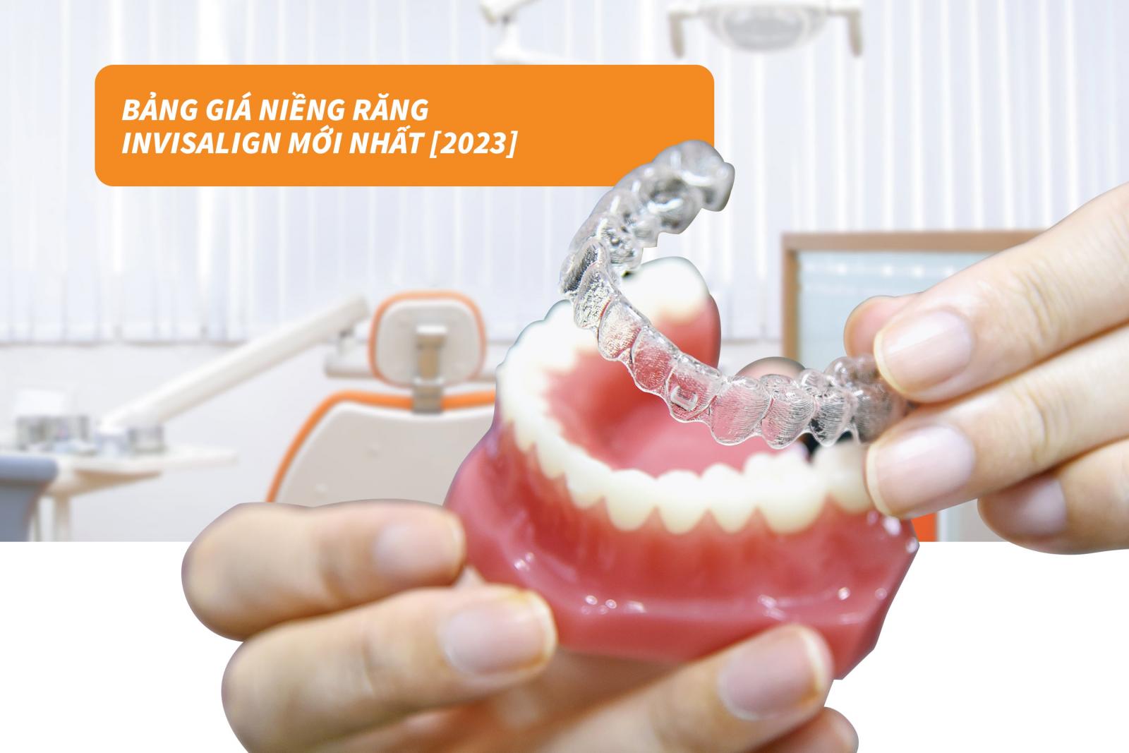 Bảng giá niềng răng Invisalign mới nhất [2023]