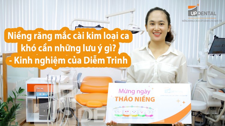 Niềng răng mắc cài kim loại ca khó cần những lưu ý gì - Kinh nghiệm của Diễm Trinh