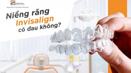 [Giải đáp thắc mắc] Niềng răng Invisalign có đau không?