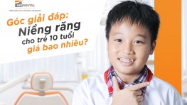 [Góc giải đáp] Niềng răng cho trẻ 10 tuổi giá bao nhiêu?