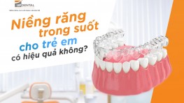 Niềng răng trong suốt cho trẻ em có hiệu quả không?