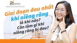 Giai đoạn đau nhất của niềng răng là khi nào? Cần làm gì khi niềng răng bị đau?