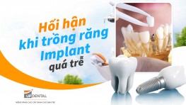 Hối hận khi trồng răng Implant quá trễ