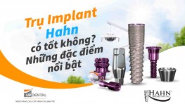 Trụ Implant Hahn có tốt không? Những đặc điểm nổi bật của trụ Implant Hahn