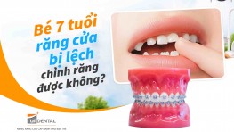Bé 7 tuổi răng cửa bị lệch chỉnh răng được không?