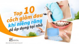 Top 10 cách giảm đau khi niềng răng dễ áp dụng tại nhà