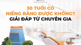 30 tuổi có niềng răng được không? Giải đáp từ chuyên gia