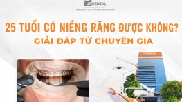25 tuổi có niềng răng được không? Giải đáp từ chuyên gia