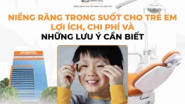 Niềng răng trong suốt cho trẻ em: Lợi ích, chi phí và những lưu ý cần biết