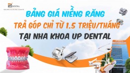 Bảng giá niềng răng trả góp chỉ từ 1.5 triệu/tháng tại nha khoa Up Dental